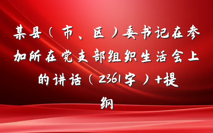 某县（市、区）委书记在参加所在党支部组织生活会上的讲话（2361字） 提纲