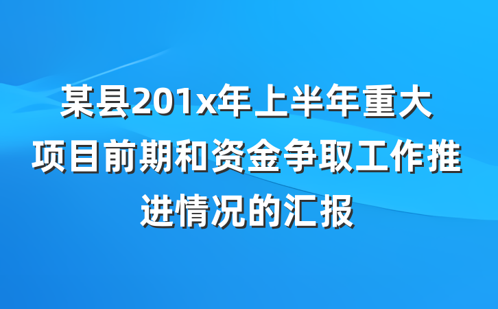 某县201x年上半年重大项目前期和资金争取工作推进情况的汇报