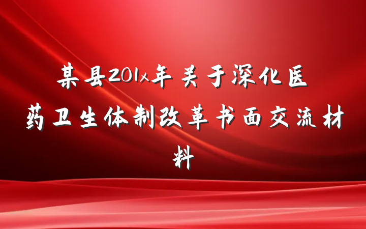 某县201x年关于深化医药卫生体制改革书面交流材料