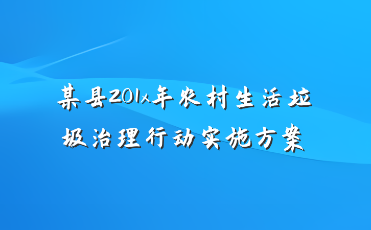 某县201x年农村生活垃圾治理行动实施方案