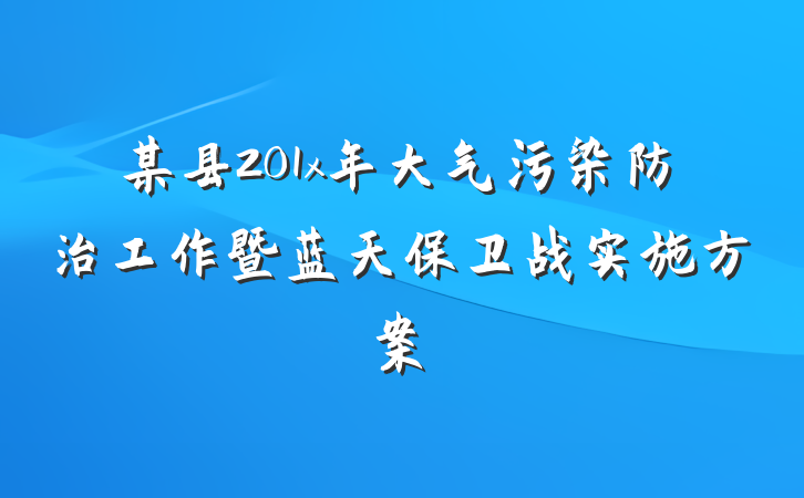某县201x年大气污染防治工作暨蓝天保卫战实施方案