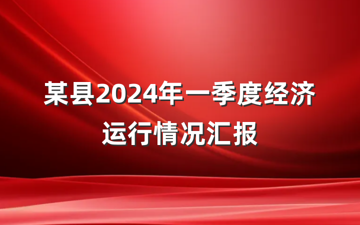 某县2024年一季度经济运行情况汇报