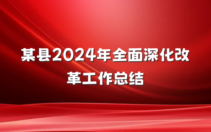 某县2024年全面深化改革工作总结