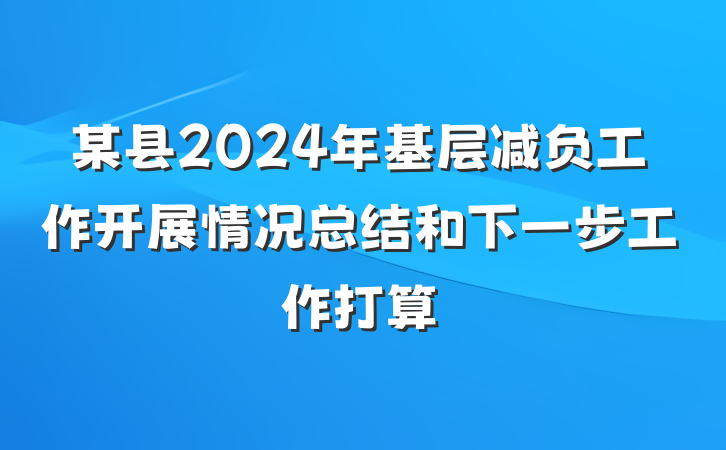某县2024年基层减负工作开展情况总结和下一步工作打算