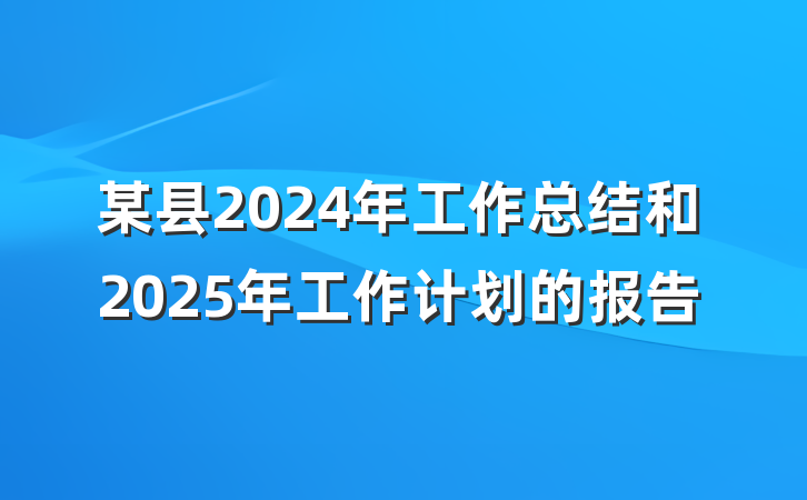 某县2024年工作总结和2025年工作计划的报告