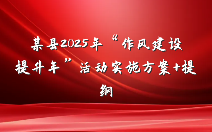 某县2025年“作风建设提升年”活动实施方案 提纲