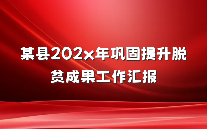 某县202x年巩固提升脱贫成果工作汇报