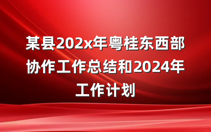 某县202x年粤桂东西部协作工作总结和2024年工作计划