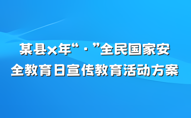 某县x年“·”全民国家安全教育日宣传教育活动方案