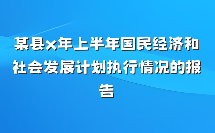 某县x年上半年国民经济和社会发展计划执行情况的报告