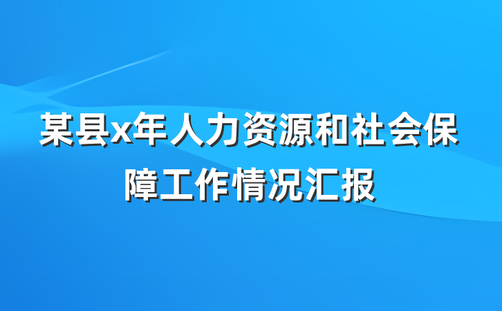 某县x年人力资源和社会保障工作情况汇报