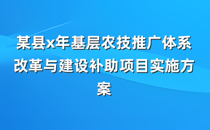 某县x年基层农技推广体系改革与建设补助项目实施方案