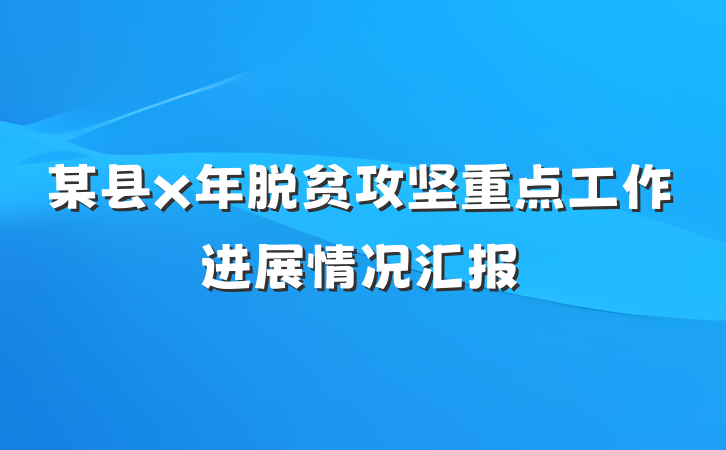 某县x年脱贫攻坚重点工作进展情况汇报