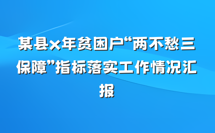 某县x年贫困户“两不愁三保障”指标落实工作情况汇报