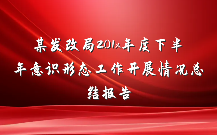 某发改局201x年度下半年意识形态工作开展情况总结报告