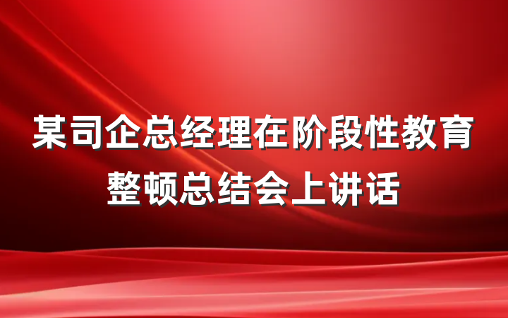 某司企总经理在阶段性教育整顿总结会上讲话