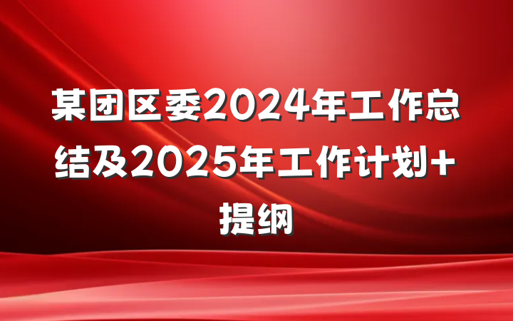 某团区委2024年工作总结及2025年工作计划 提纲
