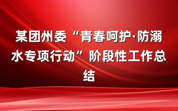 某团州委“青春呵护·防溺水专项行动”阶段性工作总结