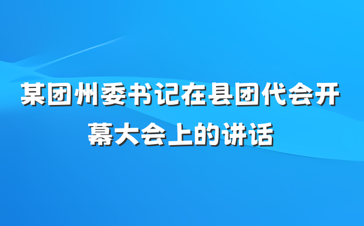 某团州委书记在县团代会开幕大会上的讲话