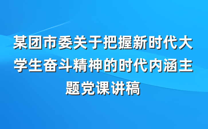 某团市委关于把握新时代大学生奋斗精神的时代内涵主题党课讲稿