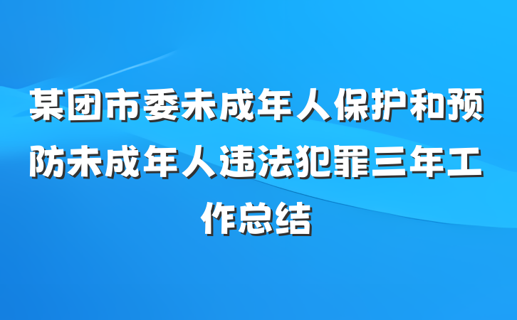 某团市委未成年人保护和预防未成年人违法犯罪三年工作总结