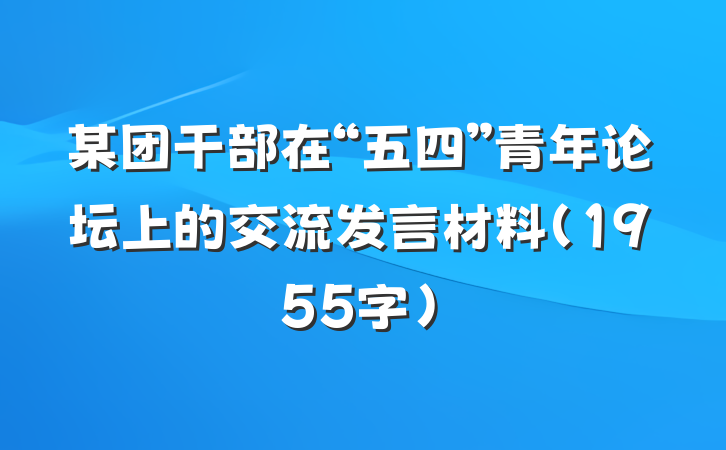某团干部在“五四”青年论坛上的交流发言材料（1955字）