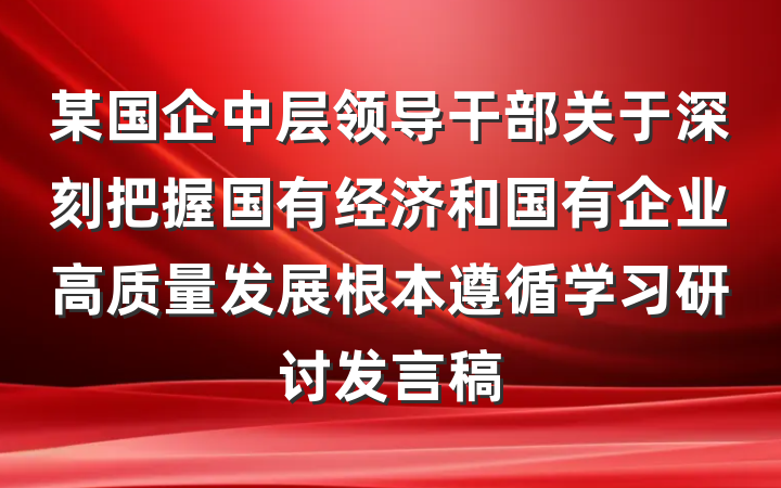 某国企中层领导干部关于深刻把握国有经济和国有企业高质量发展根本遵循学习研讨发言稿