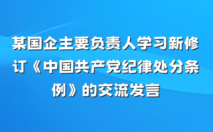 某国企主要负责人学习新修订《中国共产党纪律处分条例》的交流发言