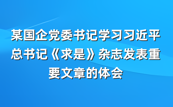 某国企党委书记学习习近平总书记《求是》杂志发表重要文章的体会