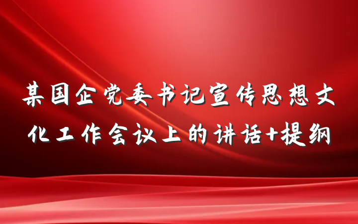某国企党委书记宣传思想文化工作会议上的讲话 提纲