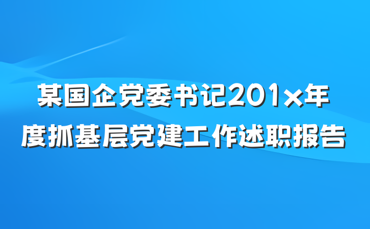 某国企党委书记201x年度抓基层党建工作述职报告