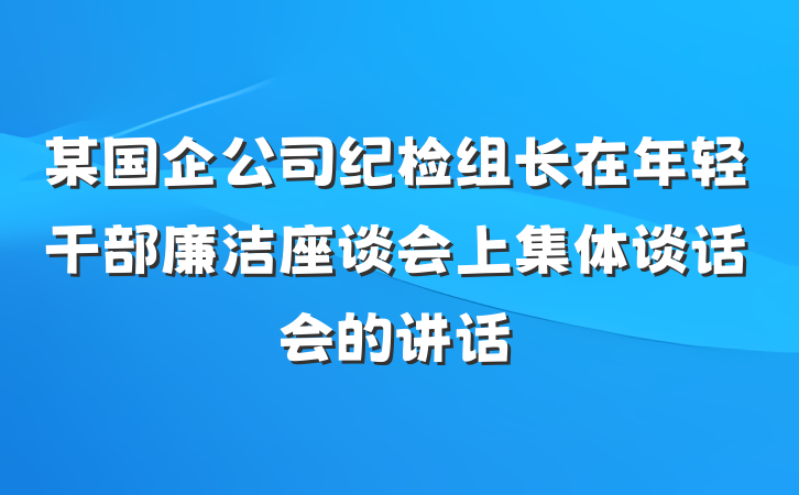 某国企公司纪检组长在年轻干部廉洁座谈会上集体谈话会的讲话