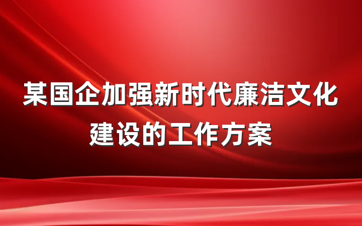 某国企加强新时代廉洁文化建设的工作方案