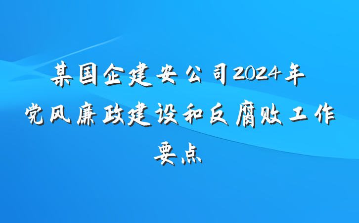 某国企建安公司2024年党风廉政建设和反腐败工作要点