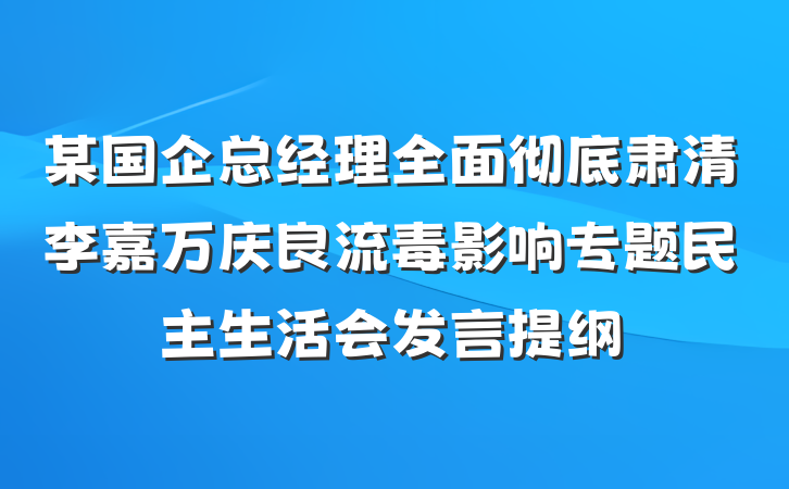 某国企总经理全面彻底肃清李嘉万庆良流毒影响专题民主生活会发言提纲