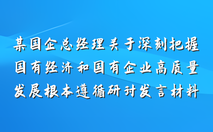 某国企总经理关于深刻把握国有经济和国有企业高质量发展根本遵循研讨发言材料