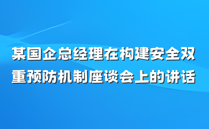 某国企总经理在构建安全双重预防机制座谈会上的讲话