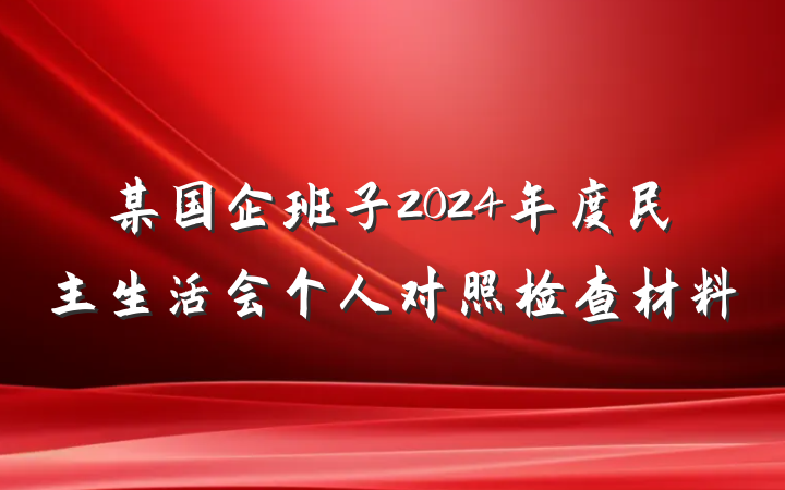 某国企班子2024年度民主生活会个人对照检查材料