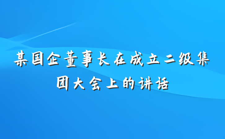 某国企董事长在成立二级集团大会上的讲话