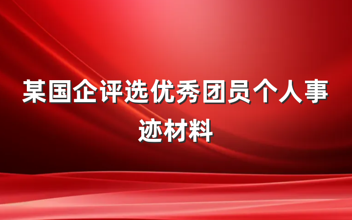 某国企评选优秀团员个人事迹材料