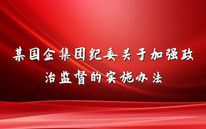 某国企集团纪委关于加强政治监督的实施办法
