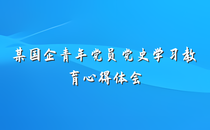 某国企青年党员党史学习教育心得体会