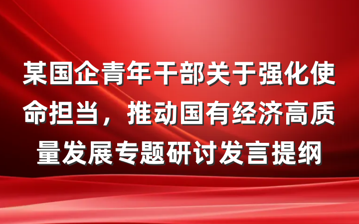 某国企青年干部关于强化使命担当，推动国有经济高质量发展专题研讨发言提纲