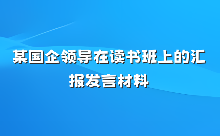 某国企领导在读书班上的汇报发言材料