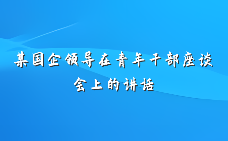 某国企领导在青年干部座谈会上的讲话