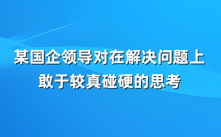 某国企领导对在解决问题上敢于较真碰硬的思考