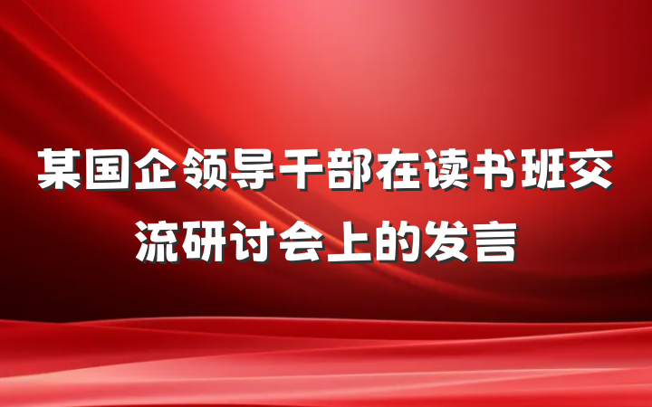 某国企领导干部在读书班交流研讨会上的发言