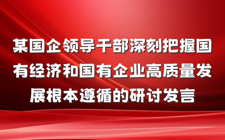 某国企领导干部深刻把握国有经济和国有企业高质量发展根本遵循的研讨发言