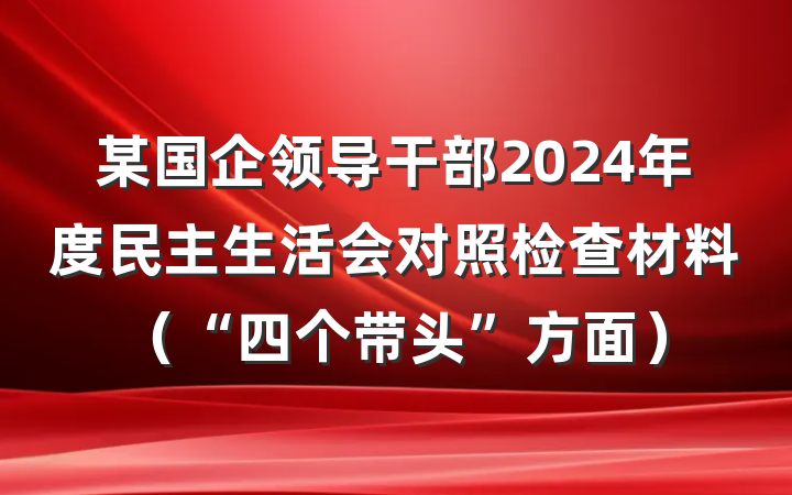 某国企领导干部2024年度民主生活会对照检查材料（“四个带头”方面）