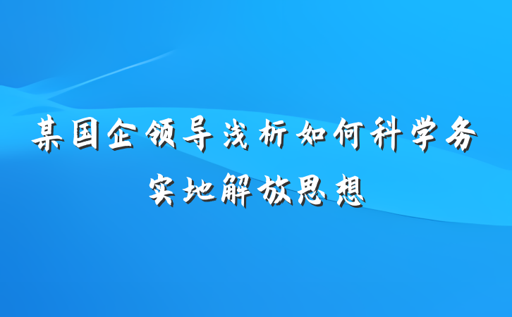 某国企领导浅析如何科学务实地解放思想